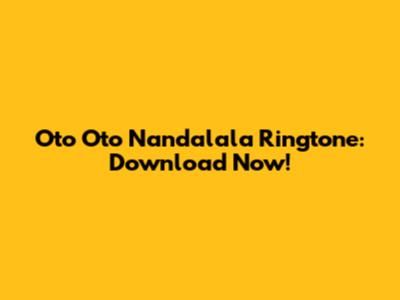 Oto Oto Nandalala Ringtone: Download Now!