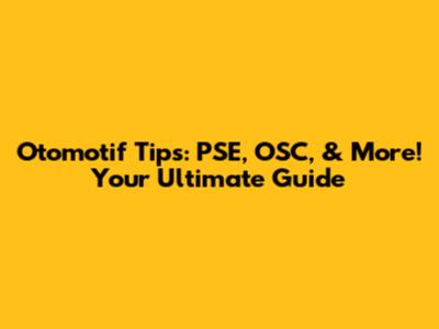 Otomotif Tips: PSE, OSC, & More! Your Ultimate Guide