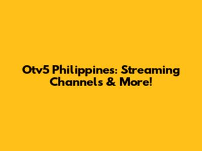 Otv5 Philippines: Streaming Channels & More!