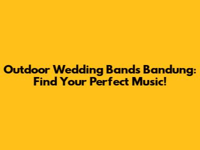 Outdoor Wedding Bands Bandung: Find Your Perfect Music!