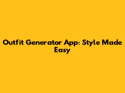 Outfit Generator App: Style Made Easy