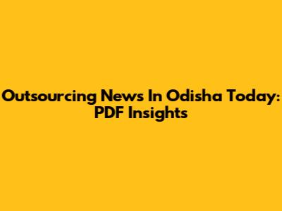 Outsourcing News In Odisha Today: PDF Insights