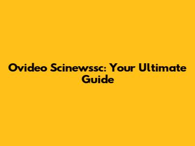 Ovideo Scinewssc: Your Ultimate Guide
