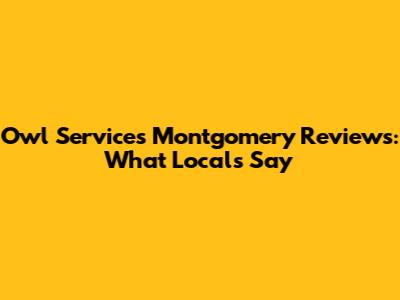 Owl Services Montgomery Reviews: What Locals Say