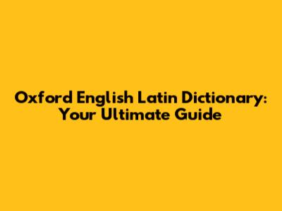 Oxford English Latin Dictionary: Your Ultimate Guide