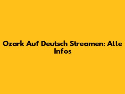 Ozark Auf Deutsch Streamen: Alle Infos