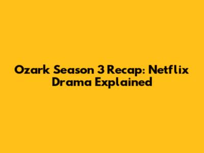 Ozark Season 3 Recap: Netflix Drama Explained