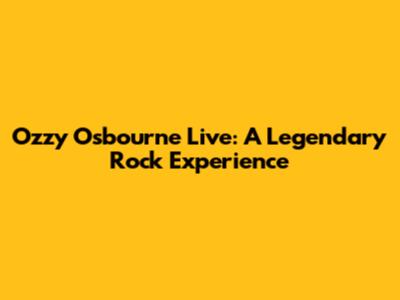 Ozzy Osbourne Live: A Legendary Rock Experience