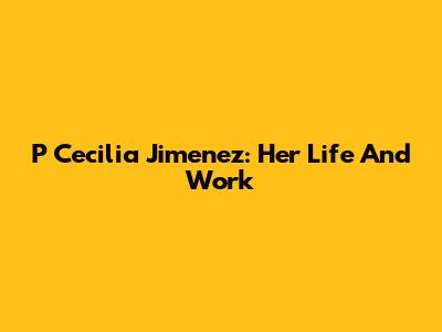 P Cecilia Jimenez: Her Life And Work