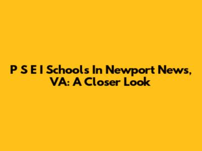 P S E I Schools In Newport News, VA: A Closer Look