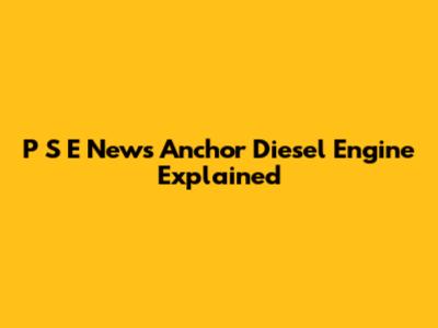 P S E News Anchor Diesel Engine Explained