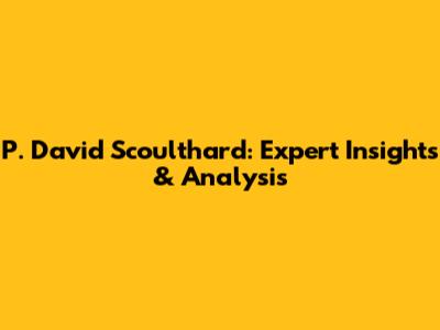 P. David Scoulthard: Expert Insights & Analysis