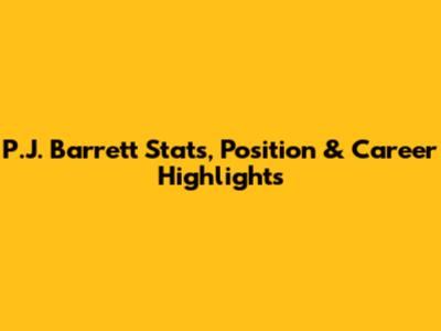 P.J. Barrett Stats, Position & Career Highlights