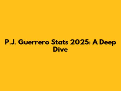 P.J. Guerrero Stats 2025: A Deep Dive