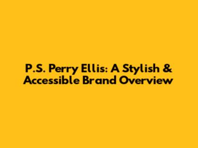 P.S. Perry Ellis: A Stylish & Accessible Brand Overview