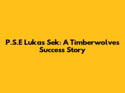 P.S.E Lukas Sek: A Timberwolves Success Story