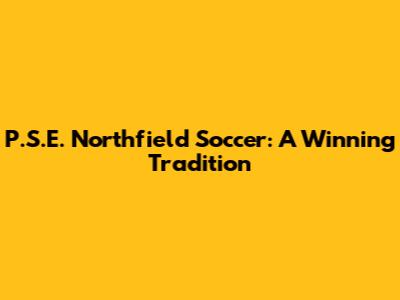 P.S.E. Northfield Soccer: A Winning Tradition