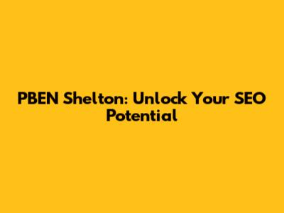 PBEN Shelton: Unlock Your SEO Potential