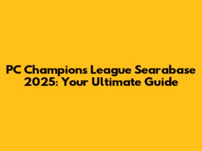 PC Champions League Searabase 2025: Your Ultimate Guide