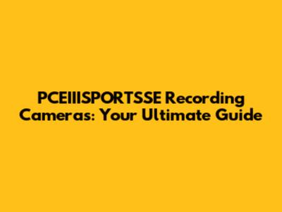 PCEIIISPORTSSE Recording Cameras: Your Ultimate Guide