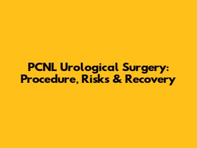 PCNL Urological Surgery: Procedure, Risks & Recovery