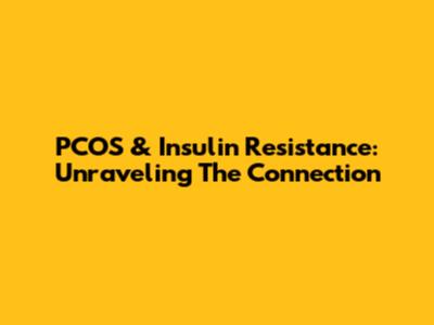 PCOS & Insulin Resistance: Unraveling The Connection