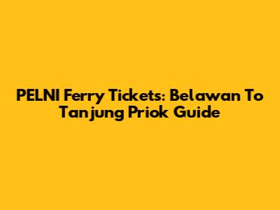 PELNI Ferry Tickets: Belawan To Tanjung Priok Guide