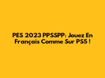 PES 2023 PPSSPP: Jouez En Français Comme Sur PS5 !