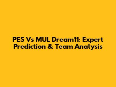 PES Vs MUL Dream11: Expert Prediction & Team Analysis