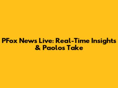 PFox News Live: Real-Time Insights & Paolo's Take