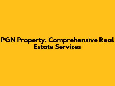 PGN Property: Comprehensive Real Estate Services