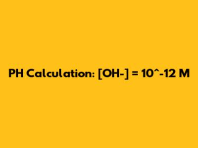 PH Calculation: [OH-] = 10^-12 M