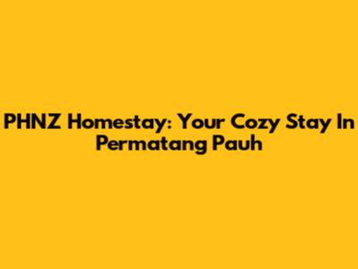 PHNZ Homestay: Your Cozy Stay In Permatang Pauh