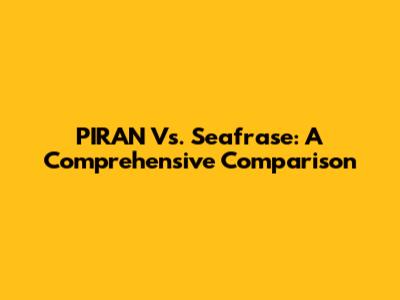 PIRAN Vs. Seafrase: A Comprehensive Comparison