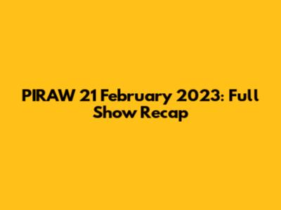 PIRAW 21 February 2023: Full Show Recap