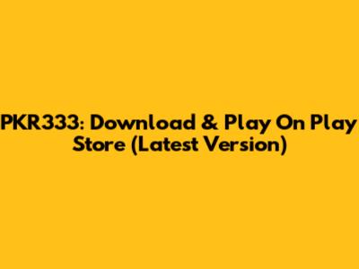 PKR333: Download & Play On Play Store (Latest Version)
