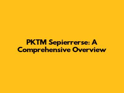PKTM Sepierrerse: A Comprehensive Overview