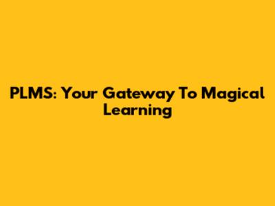 PLMS: Your Gateway To Magical Learning