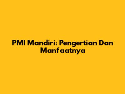 PMI Mandiri: Pengertian Dan Manfaatnya