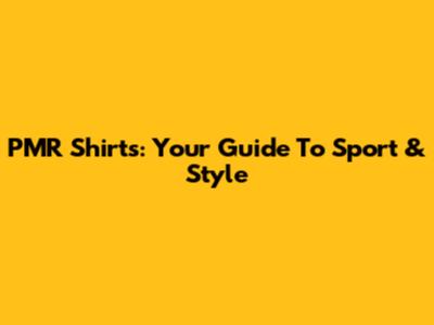 PMR Shirts: Your Guide To Sport & Style