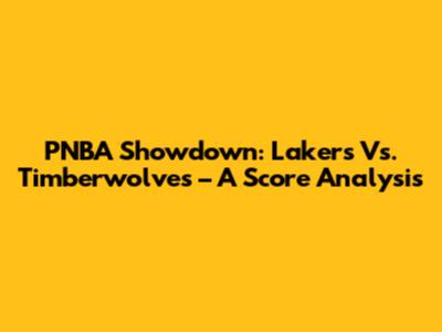 PNBA Showdown: Lakers Vs. Timberwolves – A Score Analysis