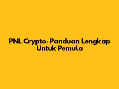 PNL Crypto: Panduan Lengkap Untuk Pemula