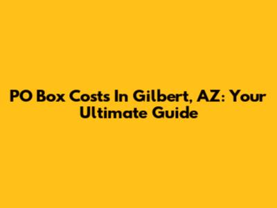 PO Box Costs In Gilbert, AZ: Your Ultimate Guide