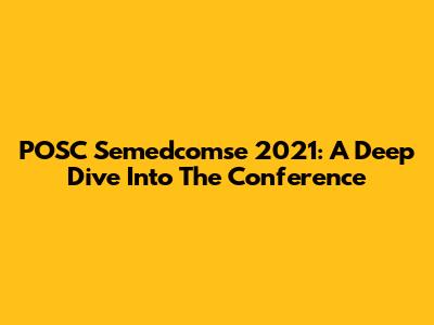POSC Semedcomse 2021: A Deep Dive Into The Conference