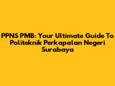 PPNS PMB: Your Ultimate Guide To Politeknik Perkapalan Negeri Surabaya