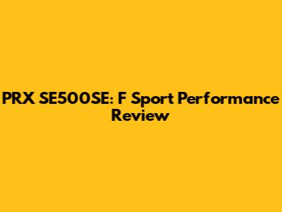 PRX SE500SE: F Sport Performance Review