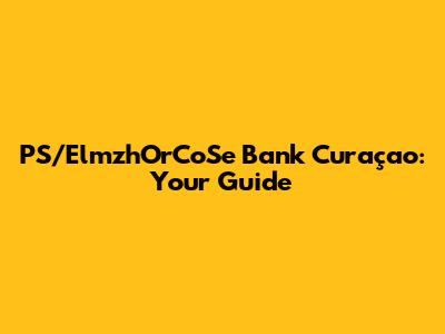 PS/ElmzhOrCoSe Bank Curaçao: Your Guide
