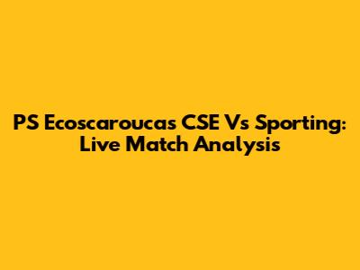 PS Ecoscaroucas CSE Vs Sporting: Live Match Analysis