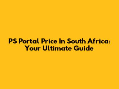 PS Portal Price In South Africa: Your Ultimate Guide