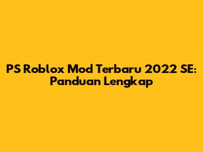 PS Roblox Mod Terbaru 2022 SE: Panduan Lengkap